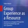 Group Experience as a Resource : Invitation to a Change of Perspective in Group Psychotherapy and Self-Experience