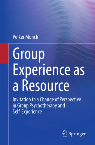 Group Experience as a Resource : Invitation to a Change of Perspective in Group Psychotherapy and Self-Experience Group Experience as a Resource : Invitation to a Change of Perspective in Group Psychotherapy and Self-Experience