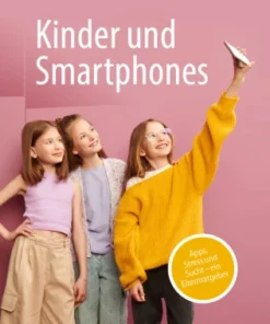 Kinder und Smartphones : Apps, Stress und Sucht – ein Elternratgeber