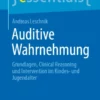 Auditive Wahrnehmung : Grundlagen, Clinical Reasoning und Intervention im Kindes- und Jugendalter