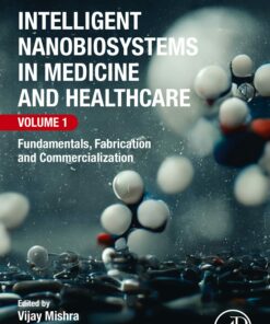 Intelligent Nanobiosystems in Medicine and Healthcare, Volume 1: Fundamentals, Fabrication and Commercialization (PDF)