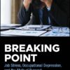 Breaking Point: Job Stress, Occupational Depression, and the Myth of Burnout (EPUB) Breaking Point: Job Stress, Occupational Depression, and the Myth of Burnout (EPUB)