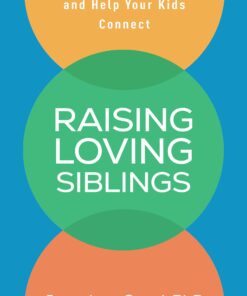 Raising Loving Siblings: How to Stop the Fighting and Help Your Kids Connect (PDF)