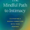 The Mindful Path to Intimacy: Cultivating a Deeper Connection with Your Partner (PDF) The Mindful Path to Intimacy: Cultivating a Deeper Connection with Your Partner (PDF)