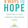 8 Ways to Hope: Charting a Path through Uncertain Times (PDF) 8 Ways to Hope: Charting a Path through Uncertain Times (PDF)