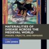 Materialities of Disease Across the Medieval World: Images, Objects, and Remains (PDF)
