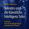 Sokrates und die Künstliche Intelligenz Talos: Ein Dialog über die Unzulänglichkeiten algorithmischer Vernunft (EPUB) Sokrates und die Künstliche Intelligenz Talos: Ein Dialog über die Unzulänglichkeiten algorithmischer Vernunft (EPUB)