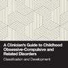 A Clinician’s Guide to Childhood Obsessive-Compulsive and Related Disorders: Classification and Development 1st Edition (PDF)