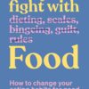 End Your Fight with Food: How to change your eating habits for good (PDF)