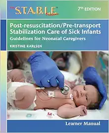 The S.T.A.B.L.E. Program Learner Manual: Post-resuscitation/Pre-transport Stabilization Care of Sick Infants: Guidelines for Neonatal Caregivers, 7ed (PDF)