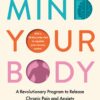 Mind Your Body: A Revolutionary Program to Release Chronic Pain and Anxiety (EPUB)