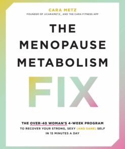 The Menopause Metabolism Fix: The Over-40 Woman’s 4-Week Program to Recover Your Strong, Sexy (and Sane) Self in 15 Minutes a Day (PDF)
