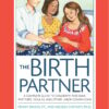 The Birth Partner, Sixth Revised Edition: A Complete Guide to Childbirth for Dads, Partners, Doulas, and Other Labor Companions, 6th Edition (PDF)