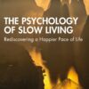 The Psychology of Slow Living: Rediscovering a Happier Pace of Life (PDF)