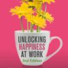 Unlocking Happiness at Work: How a Happiness Strategy Fuels Purpose, Passion and Performance, 2nd Edition (PDF)