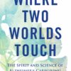 Where Two Worlds Touch: The Spirit and Science of Alzheimer’s Caregiving (EPUB)