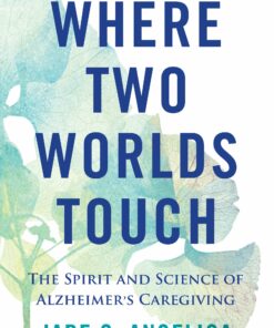 Where Two Worlds Touch: The Spirit and Science of Alzheimer’s Caregiving (EPUB)