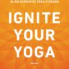 Ignite Your Yoga: How to Live, Practice, and Teach as an Authentic Yoga Steward (EPUB)