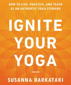 Ignite Your Yoga: How to Live, Practice, and Teach as an Authentic Yoga Steward (EPUB)