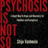 Why Psychosis Is Not So Crazy: A Road Map to Hope and Recovery for Families and Caregivers (EPUB)