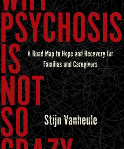 Why Psychosis Is Not So Crazy: A Road Map to Hope and Recovery for Families and Caregivers (EPUB)