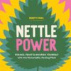 Nettle Power: Forage, Feast & Nourish Yourself with This Remarkable Healing Plant (EPUB)