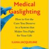 Medical Gaslighting: How to Get the Care You Deserve in a System that Makes You Fight for Your Life (EPUB)