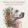 The Herbal Dog: Holistic Canine Herbalism Applications and Practice (EPUB)