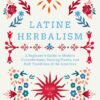 Latine Herbalism: A Beginner’s Guide to Modern Curanderismo, Healing Plants, and Folk Traditions of the Americas (EPUB)