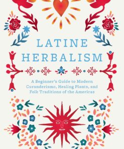 Latine Herbalism: A Beginner’s Guide to Modern Curanderismo, Healing Plants, and Folk Traditions of the Americas (EPUB)