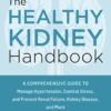 The Healthy Kidney Handbook: A Comprehensive Guide to Manage Hypertension, Control Stress, and Prevent Renal Failure, Kidney Disease, and More (EPUB)