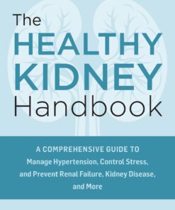 The Healthy Kidney Handbook: A Comprehensive Guide to Manage Hypertension, Control Stress, and Prevent Renal Failure, Kidney Disease, and More (EPUB)