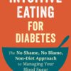 Intuitive Eating for Diabetes: The No Shame, No Blame, Non-Diet Approach to Managing Your Blood Sugar (EPUB)