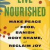 Live Nourished: Make Peace with Food, Banish Body Shame, and Reclaim Joy (EPUB)