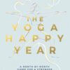 The Yoga Happy Year: A Month-by-Month Guide For A Stronger And Calmer You (EPUB)