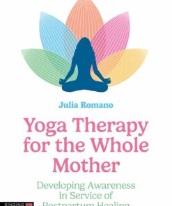 Yoga Therapy for the Whole Mother: Developing Awareness in Service of Postpartum Healing (EPUB)
