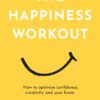 The Happiness Workout: How to optimise confidence, creativity and your brain (EPUB)
