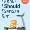 I Know I Should Exercise, But…: 44 Reasons We Don’t Move and How to Get Over Them (EPUB)