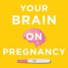 Your Brain on Pregnancy: A Guide to Understanding and Protecting Your Mental Health During Pregnancy and Beyond (EPUB)