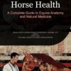 Horse Health: A Complete Guide to Equine Anatomy and Natural Medicine: Master equine wellness through rehabilitation, massage, and science-based care – from basic anatomy to holistic healing methods (EPUB)
