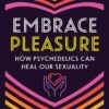 Embrace Pleasure: How Psychedelics Can Heal Our Sexuality (EPUB)