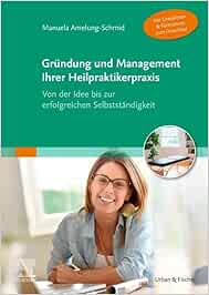 Gründung und Management Ihrer Heilpraktikerpraxis (Mit Checklisten & Formularen zum Download): Von der Idee bis zur erfolgreichen Selbstständigkeit (True PDF from Publisher)