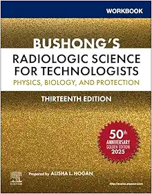 Workbook for Bushong’s Radiologic Science for Technologists: Physics, Biology, and Protection, 13th edition (PDF)