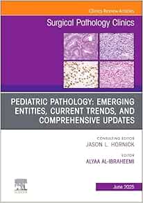 Pediatric Pathology: Emerging Entities, Current Trends, and Comprehensive Updates, An Issue of Surgical Pathology Clinics (The Clinics: Surgery, Volume 18-2) (PDF)