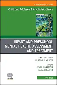 Infant and Preschool Mental Health: Assessment and Treatment, An Issue of Child and Adolescent Psychiatric Clinics of North America (Volume 34-2) (The Clinics: Internal Medicine, Volume 34-2) (True PDF from Publisher)