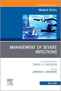 Management of Severe Infections, An Issue of Medical Clinics of North America (Volume 109-3) (The Clinics: Internal Medicine, Volume 109-3) (True PDF from Publisher)