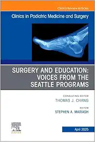 Surgery and Education: Voices from the Seattle Programs, An issue of Clinics in Podiatric Medicine and Surgery (Volume 42-2) (The Clinics: Orthopedics, Volume 42-2) (True PDF)