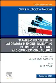 Strategic Leadership in Laboratory Medicine: Navigating Belonging, Resilience, and Organizational Culture, An Issue of the Clinics in Laboratory Medicine (The Clinics: Internal Medicine, Volume 45-3) (EPUB)