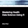 Mastering Health Data Science Using R (EPUB)