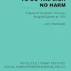 To Do The Sick No Harm: A Study of the British Voluntary Hospital System to 1875 (Routledge Library Editions: Social Administration & Social Policy) (PDF)
